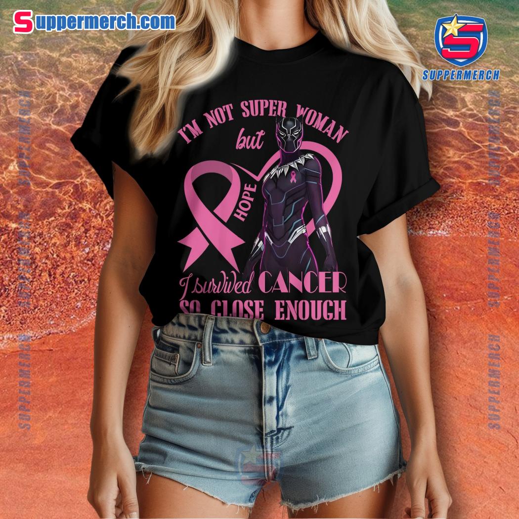 Black Panther Wakanda I'm Not Super Woman But I Survived Cancer So Close Enough Unisex Shirt