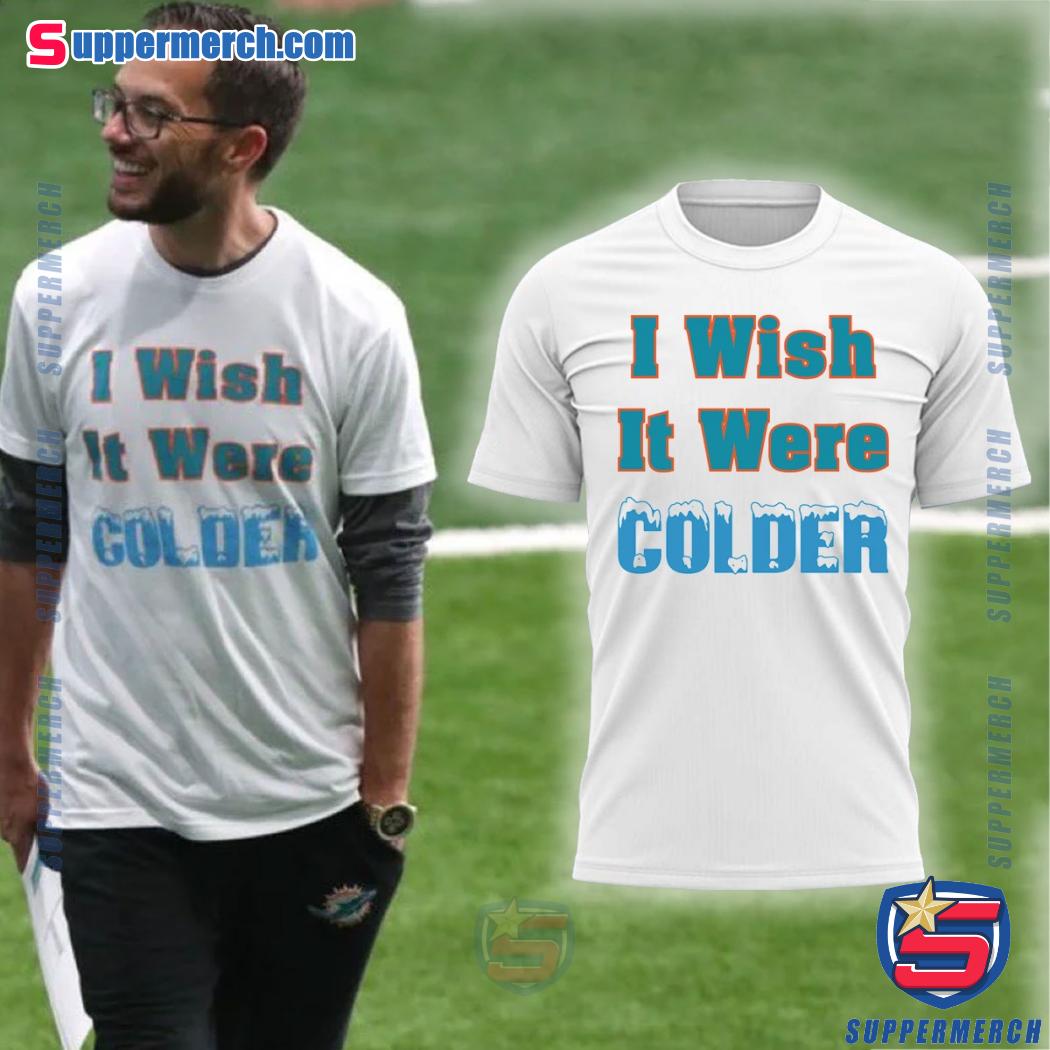 Mike Mcdaniel Coach Miami Dolphins I Wish It Were Colder Shirt