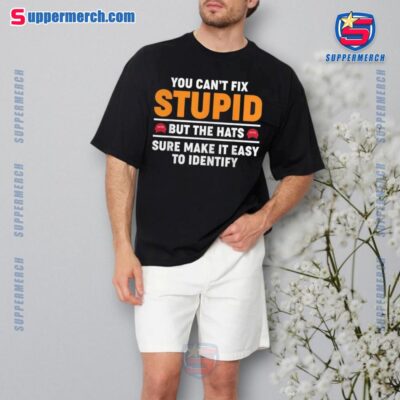 You Can't Fix Stupid But The Hats Sure Make It Easy To Identify T-shirt