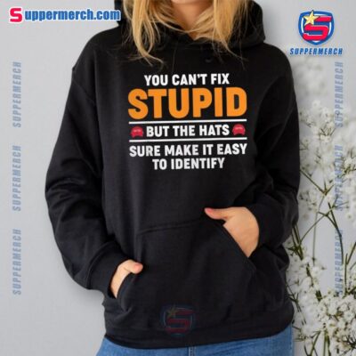 You Can't Fix Stupid But The Hats Sure Make It Easy To Identify T-shirt a