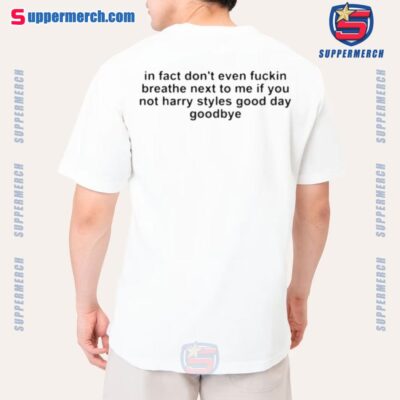 In Fact Don't Even Fckin Breathe Next To Me If You Not Harry Styles Good Day Goodbye T-Shirt-a PMaCp1b