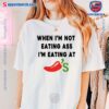 When I'm Not Eating Ass I'm Eating At Chilis T-shirt fVtUvq3