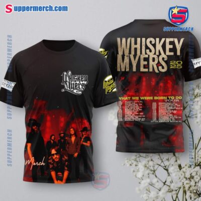 Whiskey Myers What We Were Born To Do Tour 2025 Shirt ESM5ItT